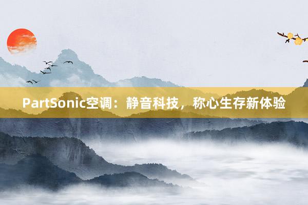 PartSonic空调：静音科技，称心生存新体验